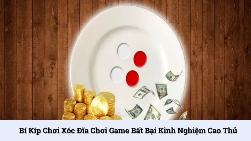 Bí kíp chơi xóc đĩa chơi game bất bại kinh nghiệm cao thủ