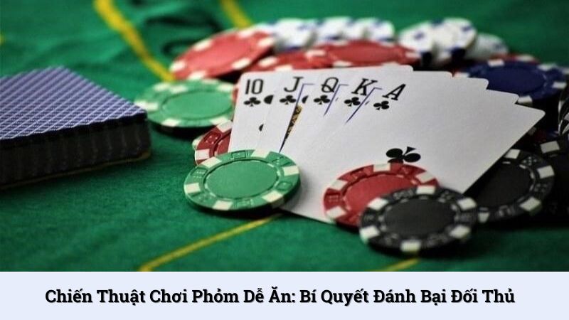 Chiến thuật chơi phỏm dễ ăn: Bí quyết đánh bại đối thủ