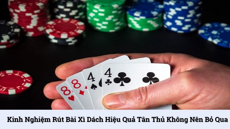 Kinh nghiệm rút bài Xì dách hiệu quả tân thủ không nên bỏ qua