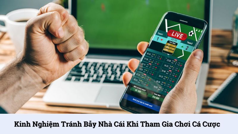 Kinh nghiệm tránh bẫy nhà cái khi tham gia chơi cá cược